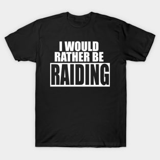 I Would Rather Be RAIDING - Funny Gamer T-Shirt